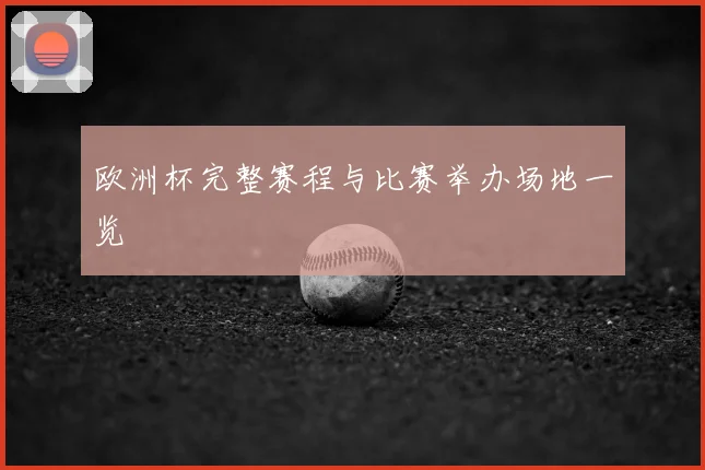 欧洲杯完整赛程与比赛举办场地一览