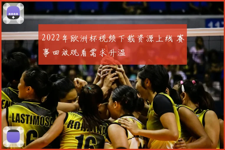 2022年欧洲杯视频下载资源上线 赛事回放观看需求升温