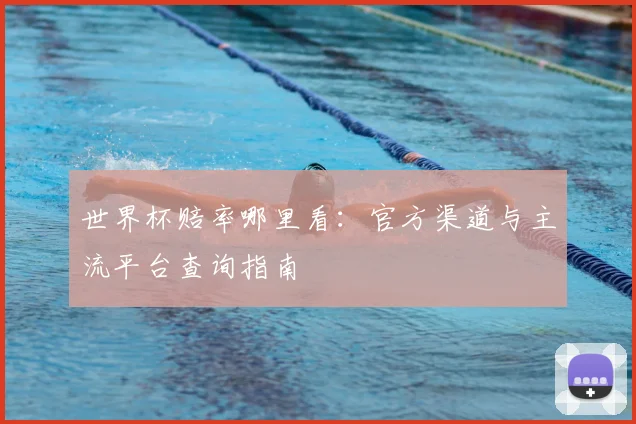世界杯赔率哪里看：官方渠道与主流平台查询指南